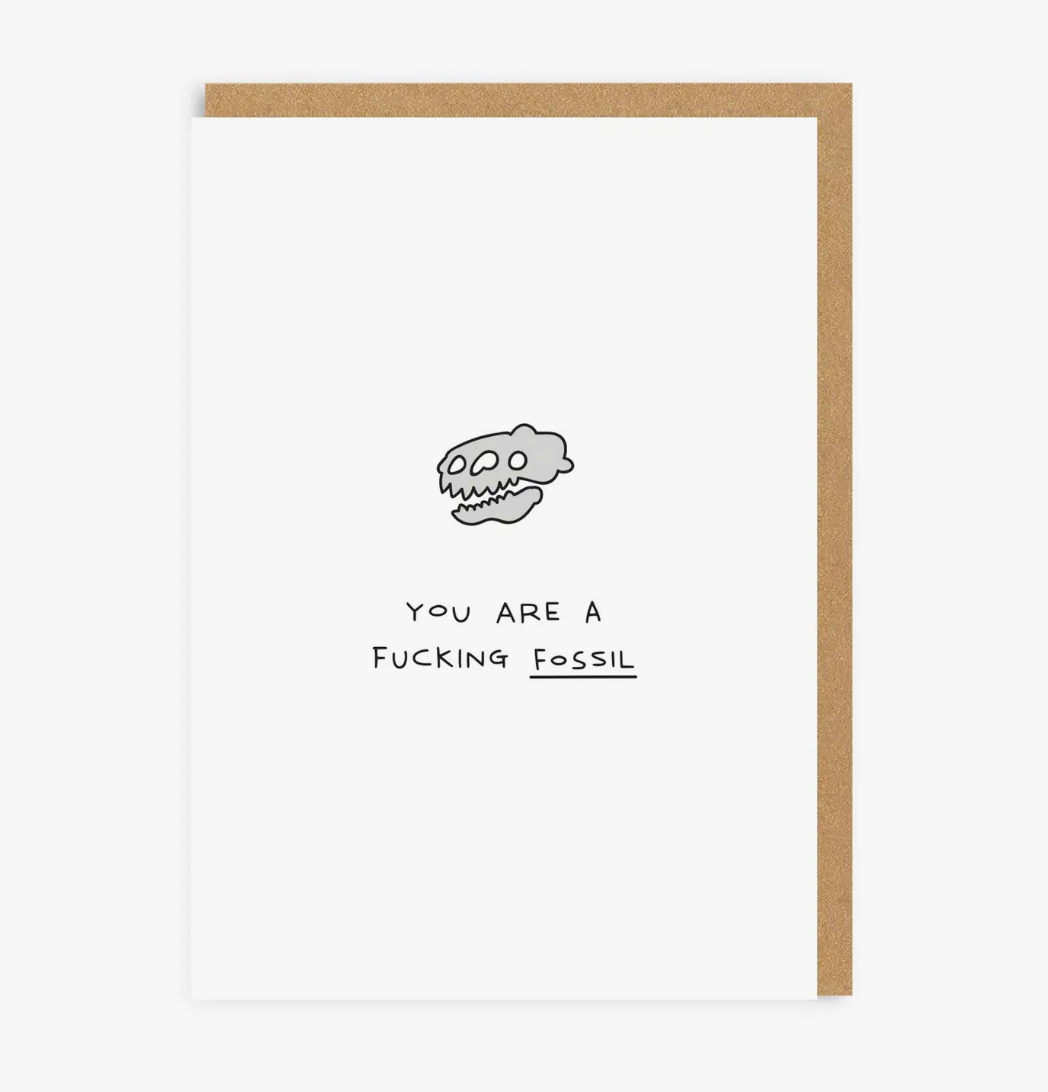 You are a f*cking fossil greeting card