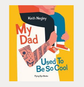 My Dad Used to Be So Cool by Keith Negley